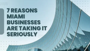 7 Reasons Miami Businesses Are Taking IT seriously