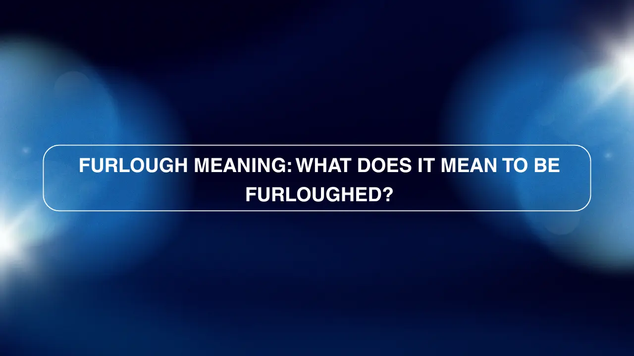 Furlough Meaning: What Does It Mean to Be Furloughed?